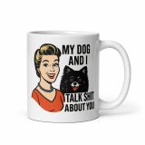 My Dog and I talk SHIT about you - White glossy mug