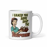 I baked some SHUT the FUCKUPCAKES - White glossy mug