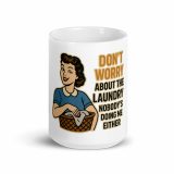 Don't worry about the laundry nobody is DOING me either. - White Mug