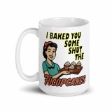 I baked some SHUT the FUCKUPCAKES - White glossy mug