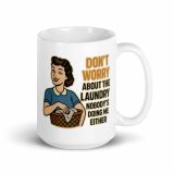 Don't worry about the laundry nobody is DOING me either. – White Glossy Mug white 15oz handle on right — Sweet Looks, Savage Mouths